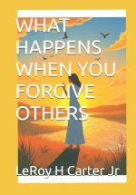WHAT HAPPENS WHEN YOU FORGIVE OTHERS