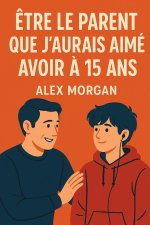 Être le parent que j'aurais aimé avoir à 15 ans