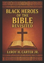 BLACK HEROES OF THE BIBLE REVISITED