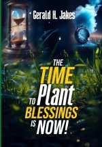 THE TIME TO PLANT BLESSINGS IS NOW
