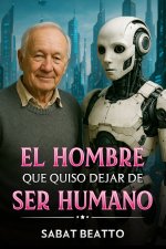 EL HOMBRE QUE QUIZO DEJAR DE SER HUMANO