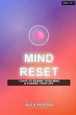 Mind Reset - 7 Days to Rewire Your Mind and Change Your Life