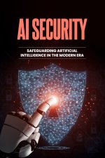 AI Security - Safeguarding Artificial Intelligence in the Modern Era