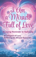 I Am a Miracle Full of Love - A Loving Reminder to Humanity