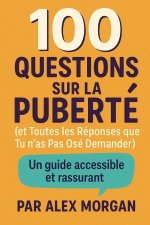 100 Questions sur la Puberté (et Toutes les Réponses que tu n'as Pas Osé Demander)