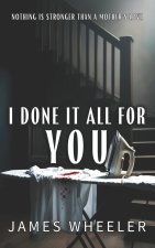 I Done It All For You