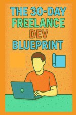 The 30-Day Freelance Dev Blueprint