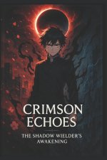 Crimson Echoes-The Shadow Wielder's Awakening