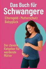 Das Buch für Schwangere - Elterngeld, Mutterschutz, Babyglück