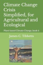 Climate Change Crisis Simplified, for Agricultural and Ecological