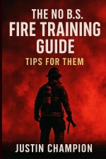 The No B.S. Fire Training Guide