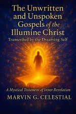 The Unwritten & Unspoken Gospels of the Illumine Christ