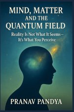 MIND, MATTER, AND THE QUANTUM FIELD