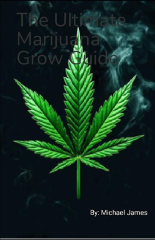 The Ultimate Marijuana Grow Guide