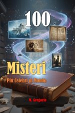 100 Misteri più Celebri al Mondo