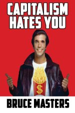 Capitalism Hates You