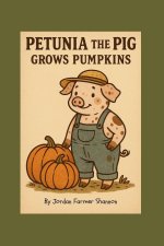 Petunia the Pig Grows Pumpkins