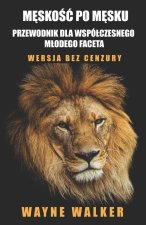 Męskość po męsku - przewodnik dla współczesnego młodego faceta