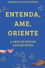 ENTENDA, AME, ORIENTE A ARTE DE EDUCAR ADOLESCENTES