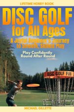 DISC GOLF FOR ALL AGES A Joyful Beginners Journey to Smooth, Skilled Play