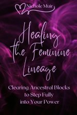Healing the Feminine Lineage - Clearing Ancestral Blocks to Step Fully into Your Power