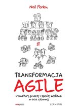 TRANSFORMACJA AGILE. Struktury, procesy i sposoby myślenia w erze cyfrowej