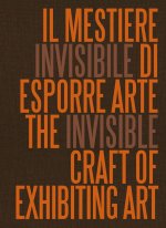 mestiere invisibile di esporre arte. Ediz. italiana e inglese