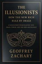 THE ILLUSIONISTS HOW THE NEW RICH RULE BY IMAGE