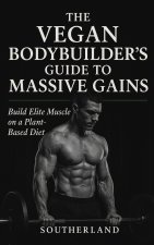 The Vegan Bodybuilder's Guide to Massive Gains