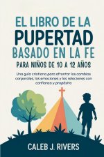 EL LIBRO DE LA PUBERTAD BASADO EN LA FE PARA NIÑOS DE 10 A 12 AÑOS