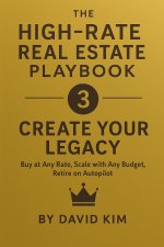 THE HIGH-RATE REAL ESTATE PLAYBOOK - Create Your Legacy
