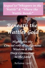 Beneath the Wattle's Gold- Highlights the Crucial Role of Indigenous Wisdom & the Deep Connection to the Land