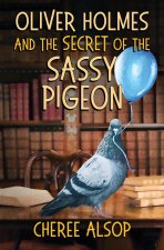 Oliver Holmes and the Secret of the Sassy Pigeon