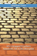 AI's Untapped Frontiers - Industries Yet to Be Disrupted