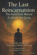 The Last Reincarnation The Ascension Manual To Break The Cycle