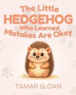 The Little Hedgehog Who Learned Mistakes Are Okay
