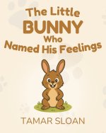 The Little Bunny Who Named His Feelings