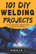 101 DIY Welding Projects