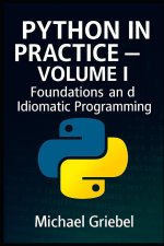 Python in Practice - Volume I Foundations and Idiomatic Programming