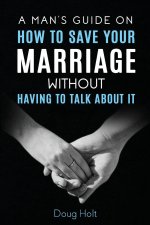 A Man's Guide on How to Save Your Marriage Without Having to Talk About It