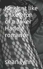 Ice. Just like a skeleton of a Joker Harley romance
