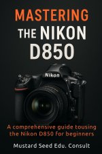 Mastering The Nikon D850
