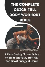 THE COMPLETE QUICK FULL BODY WORKOUT BIBLE