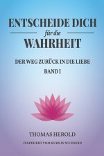 Entscheide Dich für die Wahrheit - der Weg zurück in die Liebe