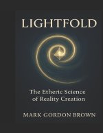 LIGHTFOLD The Etheric Science of Reality Creation
