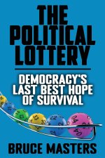 The Political Lottery - Democracy's Last Best Hope of Survival