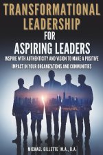 Transformational Leadership For Aspiring Leaders