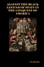 AGAINST THE BLACK LEGEND OF SPAIN IN THE CONQUEST OF AMERICA