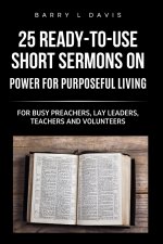 25 Ready-To- Use Short Sermons on Power for Purposeful Living