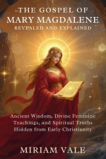 The Gospel of Mary Magdalene Revealed and Explained